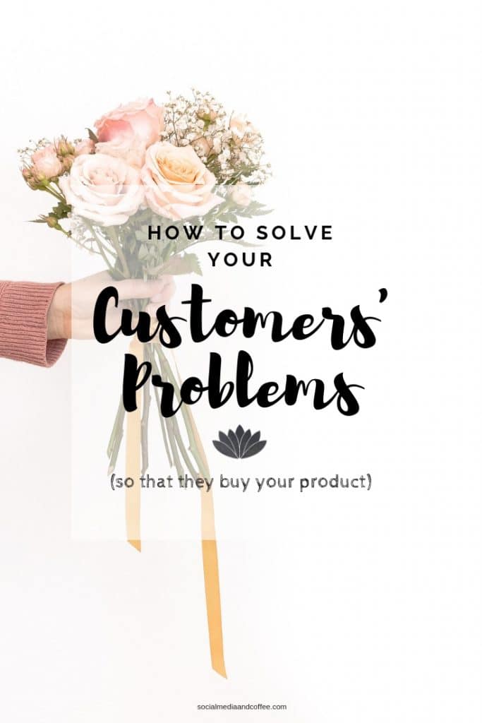 How to Solve Your Customers' Problems (so that they'll buy your product!) | social media marketing | online business | entrepreneur | blog | blogging | #socialmedia #socialmediamarketing #marketing #onlinebusiness #blog #blogging