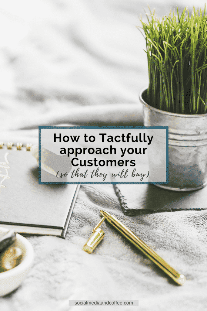 How to Tactfully Approach your Customers (so that they will buy!) | online business | social media marketing | blog | blogging | #onlinebusiness #socialmediamarketing #marketing #blog #blogging